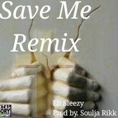 Lil Sleezy (SAVE ME REMIX) Prod by. Soulja Rikk