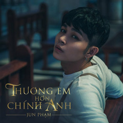 Thương Em Hơn Chính Anh - Jun Phạm