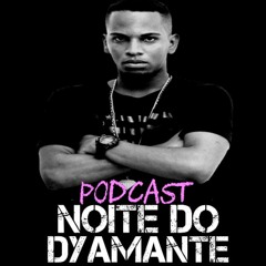 Noite Do Dyamante - Podcast #001