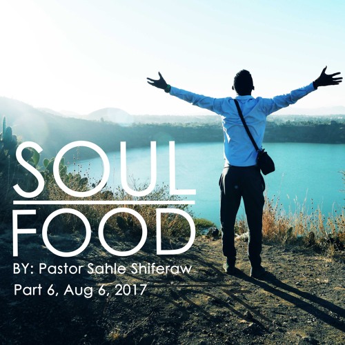 6)Soul Food Part 6 August 6 2017 Pastor Sahle Shiferaw Beza International Ministries