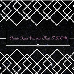 Electric Oyster Vol. 003 (feat. FLOOM)