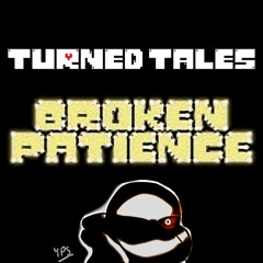 [Slightly Original] Turned Tales - BROKEN PATIENCE [Updated]