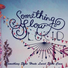 Something Slow Lucid Show Case