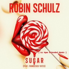 Robin Schulz - Sugar (feat. Francesco Yates) (DJ Bpm Extended Mix)