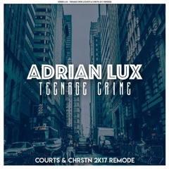 Adrian Lux - Teenage Crime (Courts & CHRSTN 2K17 Remode)[BUY = FREE DOWNLOAD]