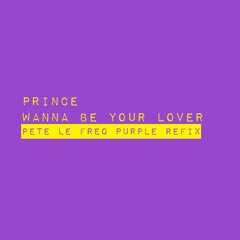 Prince  - Wanna Be Your Lover (Pete Le Freq Purple Refix) FREE DL FOR 2000 Followers