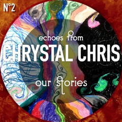Echoes from Chrystal Chris - Our stories