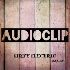 Audioclip - Dirty Electric (Original Mix)