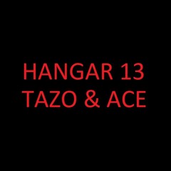 HANGAR 13 | TAZO & ACE