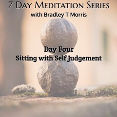 DAY 4: Sitting with Self Judgement (7-Day Meditation Series with Bradley T Morris)