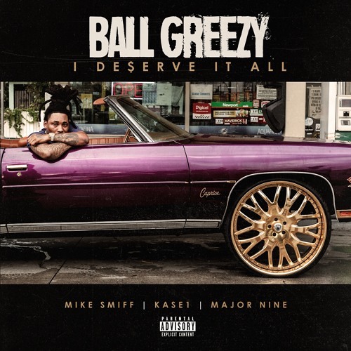 Ball Greezy - I Deserve It All Feat. Mike Smiff  x Major Nine x Kase1 ( DS H.OT.D )