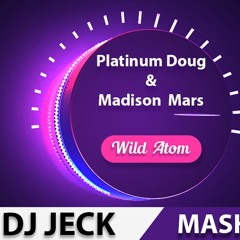 Platinum Doug & Madison  Mars - Wild Atom (DJ JECK MASHUP 2017)