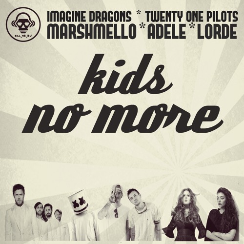 Kids No More (Imagine Dragons / Twenty One Pilots / Marshmello / Adele / Lorde)