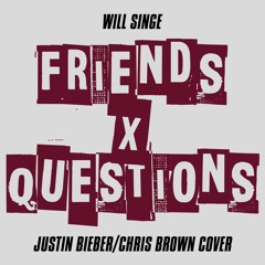 Will Singe - Friends X Questions (Justin Bieber Chris Brown Cover)
