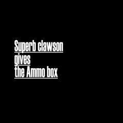 Superb Clawson gives the Ammo box
