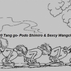420 Tang Go | Podo Shimiro & Sexcy Wangchu