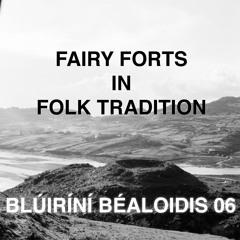 Blúiríní Béaloidis 06 - Fairy Forts In Folk Tradition