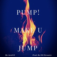 Jarell K - Pump Make Ya Jump (Prod. OG Dynasty)(Dirty Version)
