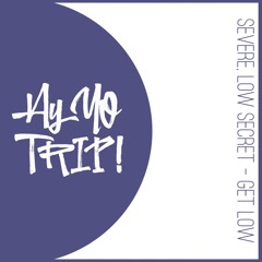 AYYOTRIP018 : Severe feat. Low Secret - Get Low (Original Mix) [RELEASE DATE 2017-09-18]
