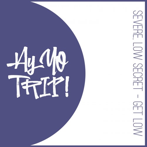 AYYOTRIP018 : Severe feat. Low Secret - Get Low (Original Mix) [RELEASE DATE 2017-09-18]