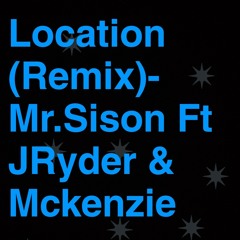 Location (Remix) Mr.Sison ft JRyder & McKenzie