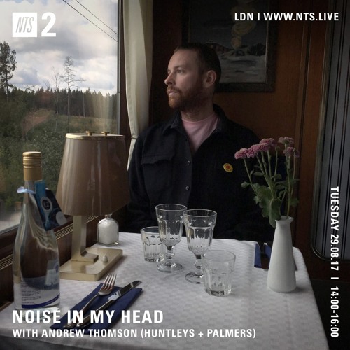 Noise In My Head x NTS w/ Andrew Thomson (Huntleys + Palmers) ~ Songs N' That