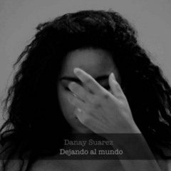 Dejando Al Mundo - Danay Suarez