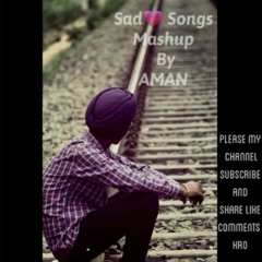ALL💔sad Song Mashup By AMAN