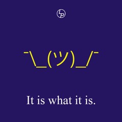 It Is What It Is