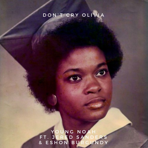 Young Noah - Don't Cry Olivia Ft. Jered Sanders and Eshon Burgundy
