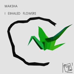 Maksha - I Exhaled Flowers [BUY = FREE DOWNLOAD]