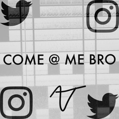 Come @ Me Bro (Prod. by AJ)