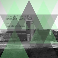 Lounge Squatt Podcast #035 • Luettringhouse