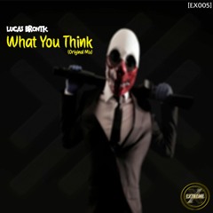 [EX005] Lucas Brontk - What You Think (Original Mix)