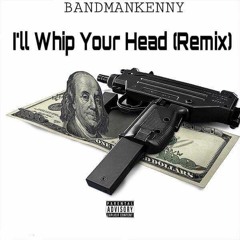 BandManKenny - I'll Whip Your Head Boy (Remix)
