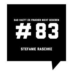 Das Haett Es Frueher Nicht Gegeben #83 Stefanie Raschke