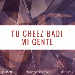 Tu Cheez Badi Mi Gente - Jai Matt & Dr. Srimix Ft. Mugdha Hasabnis