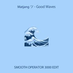 Good Waves (SMOOTH OPERATOR 3000 EDIT)