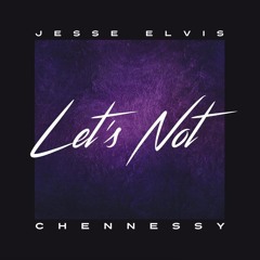 Jesse Elvis X Chennessy - Let's Not