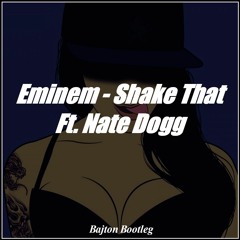 Eminem - Shake That Ft. Nate Dogg (Bajton Bootleg) *Free Download*