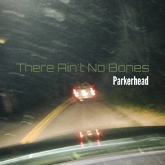 There Aint No Bones by Parkerhead