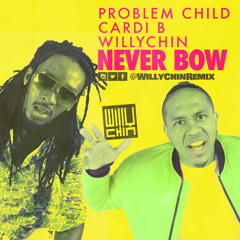 Problem Child x Cardi B x WIlly Chin - Never Bow [Willy Chin Remix]