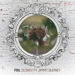 FIXL - Slowly ft. Jimmy Burney