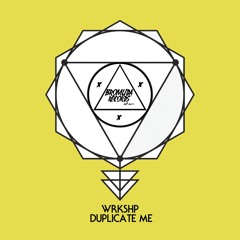 WRKSHP - Duplicate Me