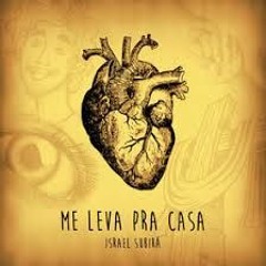 Me Leva Pra Casa - Israel Subirá