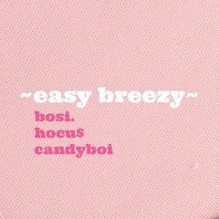 Easy Breezy  (Hocu$ x Candyboi x bosi.)