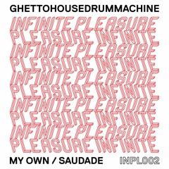 SB PREMIERE : GHETTOHOUSEDRUMMACHINE - My Own [Infinite Pleasure]