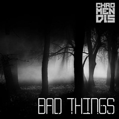 CHROMENDIS - Bad Things
