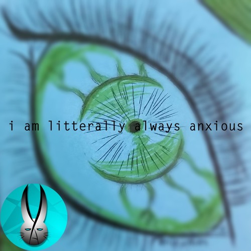 I Am Litterally Always Anxious
