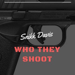 Snikk Davis - Who They Shoot